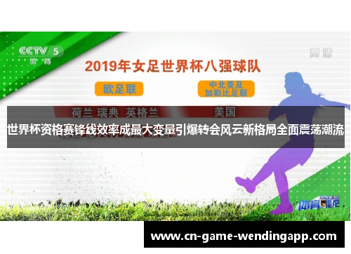 世界杯资格赛锋线效率成最大变量引爆转会风云新格局全面震荡潮流 世界杯资格赛锋线效率成最大变量引爆转会风云新格局全面震荡潮流