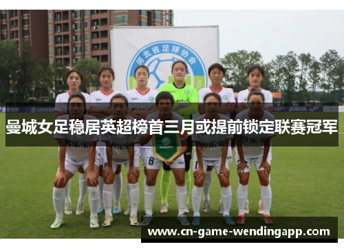 曼城女足稳居英超榜首三月或提前锁定联赛冠军