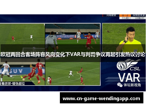 欧冠两回合客场阵容风向变化下VAR与判罚争议再起引发热议讨论 欧冠两回合客场阵容风向变化下VAR与判罚争议再起引发热议讨论