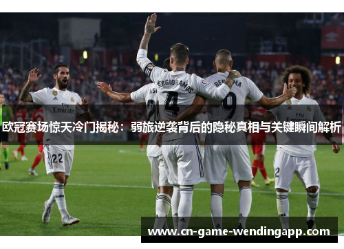 欧冠赛场惊天冷门揭秘:弱旅逆袭背后的隐秘真相与关键瞬间解析 欧冠赛场惊天冷门揭秘:弱旅逆袭背后的隐秘真相与关键瞬间解析