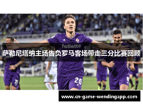 萨勒尼塔纳主场告负罗马客场带走三分比赛回顾